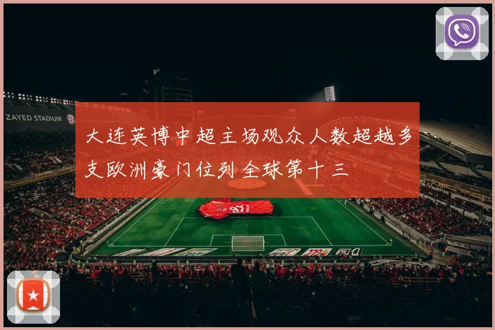 大连英博中超主场观众人数超越多支欧洲豪门位列全球第十三