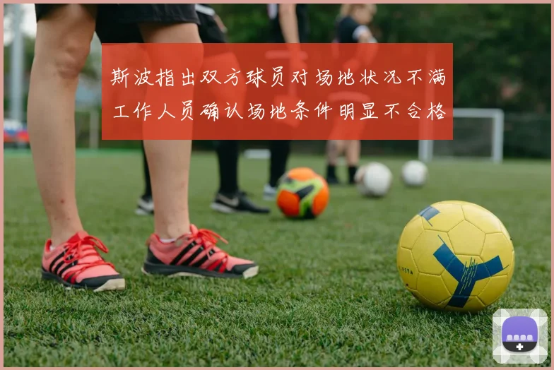 斯波指出双方球员对场地状况不满工作人员确认场地条件明显不合格